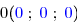 \overset{ { \white{ . } } } {0({\blue{0}}\;;\;{\blue{0}}\;;\;{\blue{0}})}